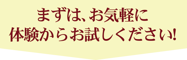 まずはお気軽に体験からお試しください！